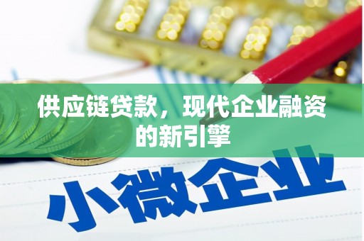 江西供应链贷款，现代企业融资的新引擎