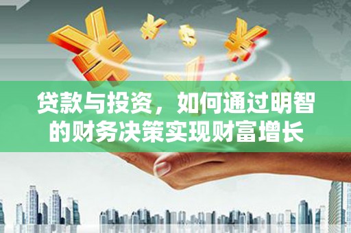 江西贷款与投资，如何通过明智的财务决策实现财富增长