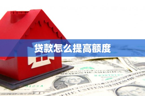 江西贷款怎么提高额度