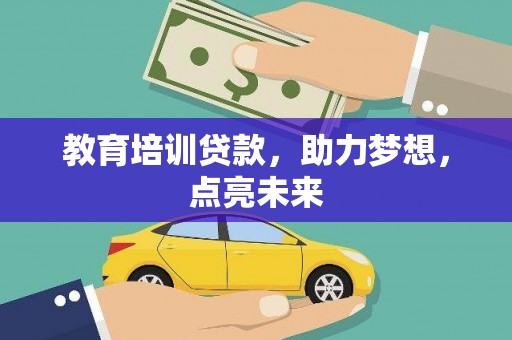 江西教育培训贷款，助力梦想，点亮未来