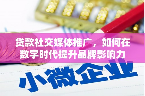 江西贷款社交媒体推广，如何在数字时代提升品牌影响力