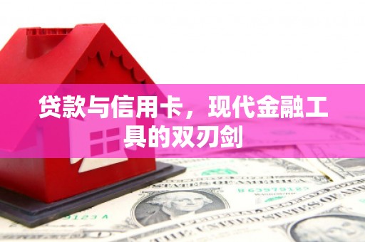 江西贷款与信用卡，现代金融工具的双刃剑