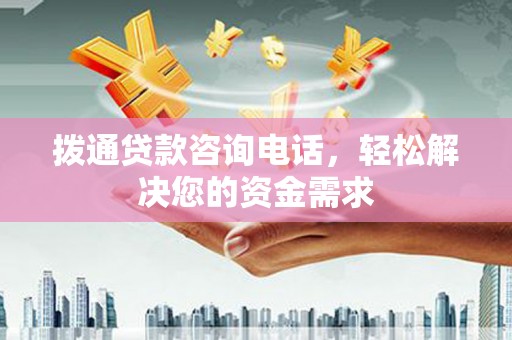 江西拨通贷款咨询电话，轻松解决您的资金需求