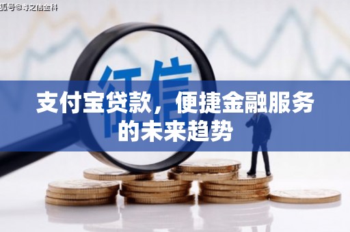 江西支付宝贷款，便捷金融服务的未来趋势
