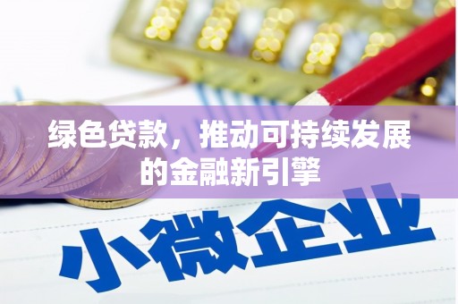 江西绿色贷款，推动可持续发展的金融新引擎