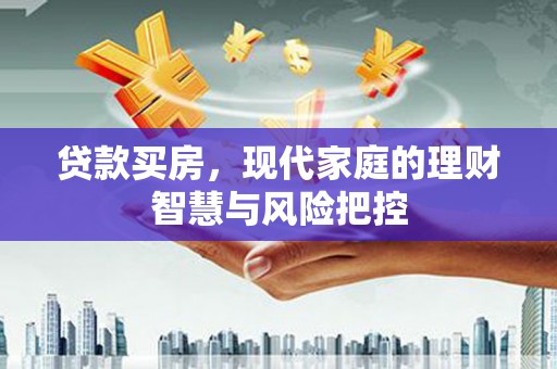 江西贷款买房，现代家庭的理财智慧与风险把控