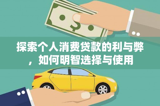 江西探索个人消费贷款的利与弊，如何明智选择与使用