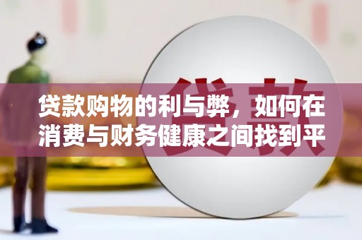 江西贷款购物的利与弊，如何在消费与财务健康之间找到平衡