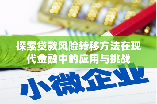 江西探索贷款风险转移方法在现代金融中的应用与挑战