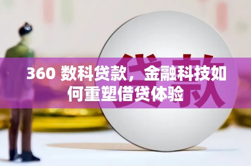 江西360 数科贷款，金融科技如何重塑借贷体验