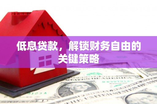 江西低息贷款，解锁财务自由的关键策略