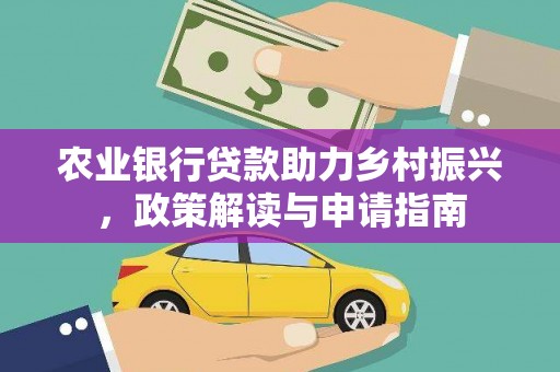江西农业银行贷款助力乡村振兴，政策解读与申请指南