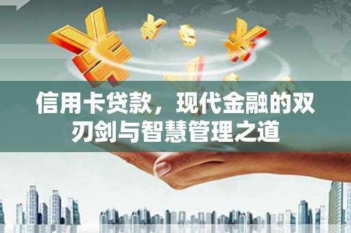 江西信用卡贷款，现代金融的双刃剑与智慧管理之道