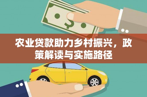 江西农业贷款助力乡村振兴，政策解读与实施路径