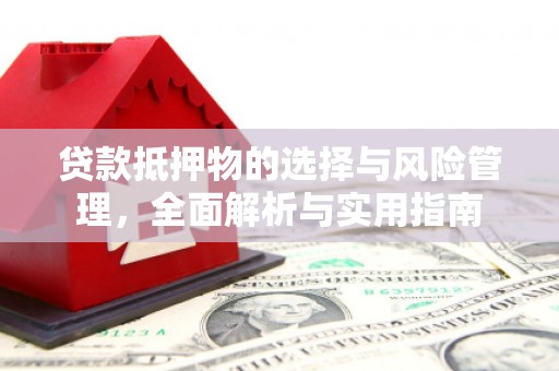 江西贷款抵押物的选择与风险管理，全面解析与实用指南