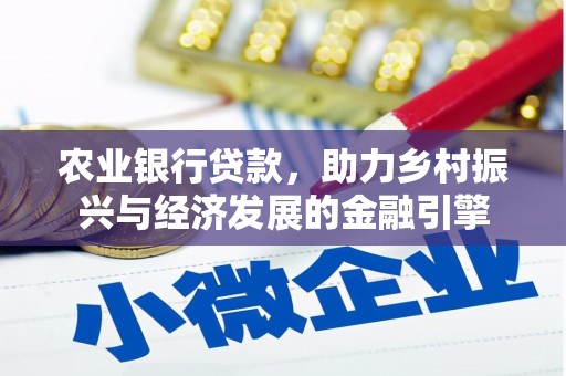 江西农业银行贷款，助力乡村振兴与经济发展的金融引擎