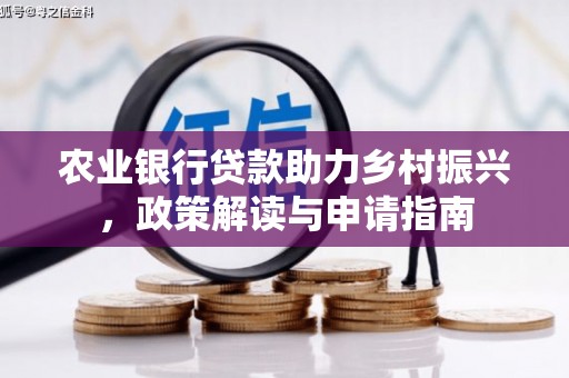 江西农业银行贷款助力乡村振兴，政策解读与申请指南