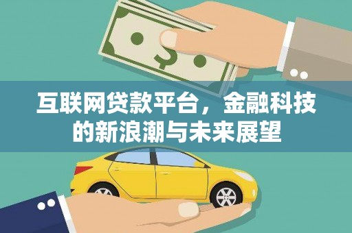 江西互联网贷款平台，金融科技的新浪潮与未来展望