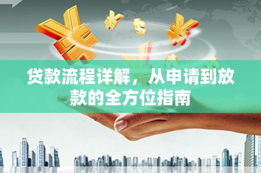 江西贷款流程详解，从申请到放款的全方位指南