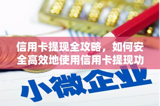 江西信用卡提现全攻略，如何安全高效地使用信用卡提现功能
