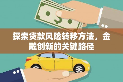 江西探索贷款风险转移方法，金融创新的关键路径