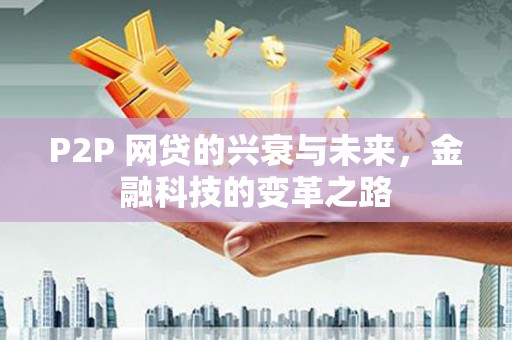 江西P2P 网贷的兴衰与未来，金融科技的变革之路