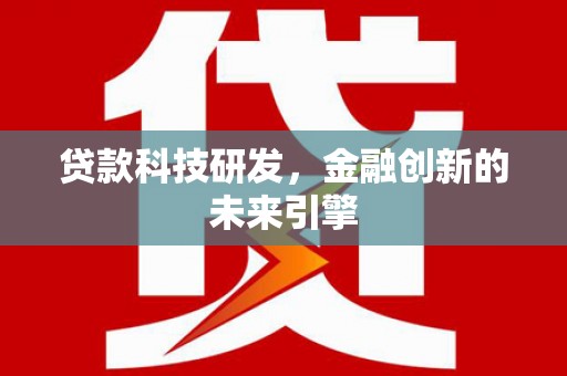 江西贷款科技研发，金融创新的未来引擎