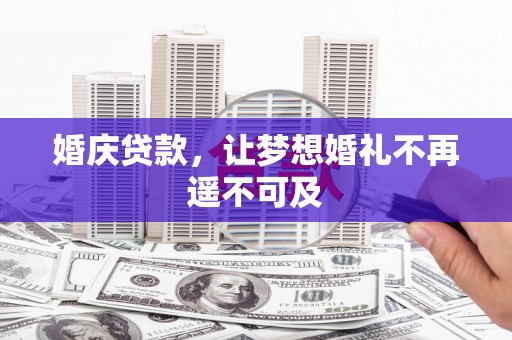 江西婚庆贷款，让梦想婚礼不再遥不可及