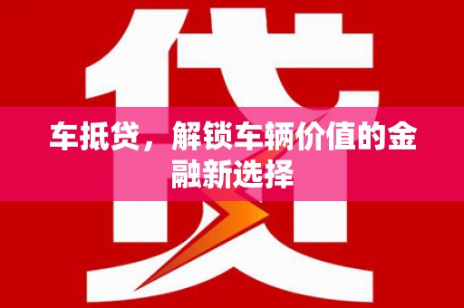 江西车抵贷，解锁车辆价值的金融新选择