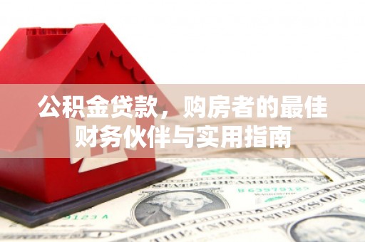 江西公积金贷款，购房者的最佳财务伙伴与实用指南