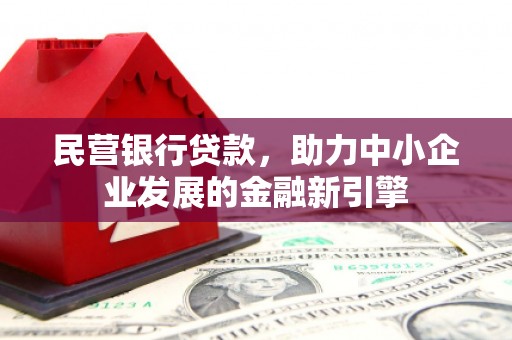 江西民营银行贷款，助力中小企业发展的金融新引擎