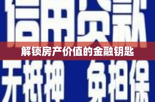 江西解锁房产价值的金融钥匙