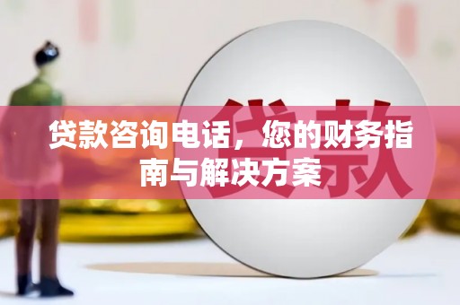 江西贷款咨询电话，您的财务指南与解决方案