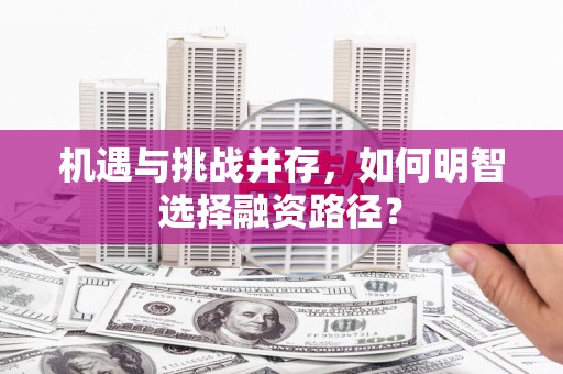江西机遇与挑战并存，如何明智选择融资路径？