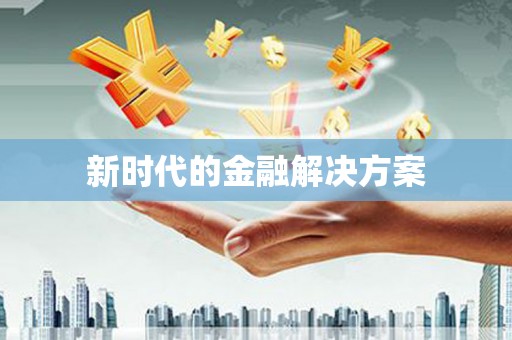 江西新时代的金融解决方案